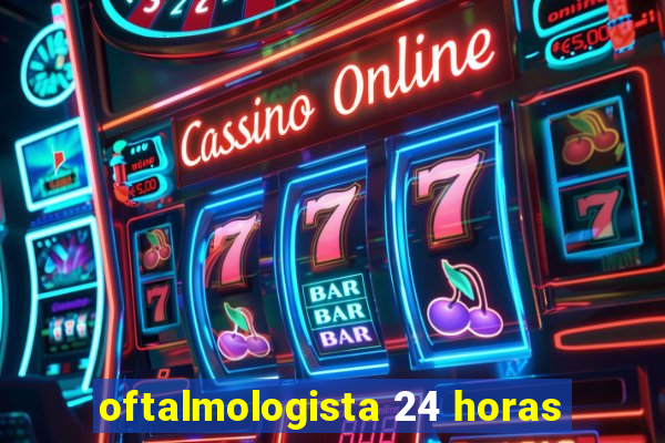 oftalmologista 24 horas